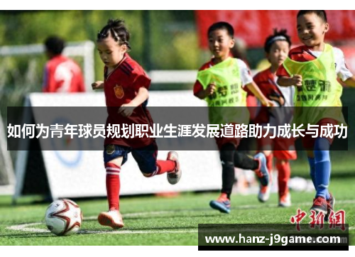 如何为青年球员规划职业生涯发展道路助力成长与成功