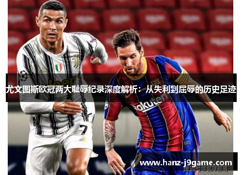 尤文图斯欧冠两大耻辱纪录深度解析：从失利到屈辱的历史足迹