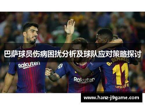 巴萨球员伤病困扰分析及球队应对策略探讨