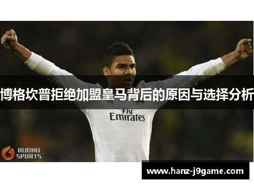 博格坎普拒绝加盟皇马背后的原因与选择分析