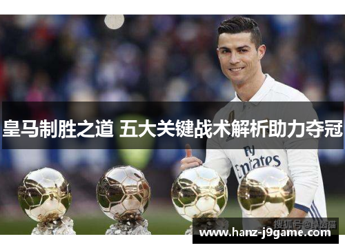 皇马制胜之道 五大关键战术解析助力夺冠 皇马制胜之道 五大关键战术解析助力夺冠