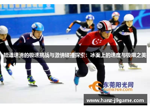 短道速滑的极速挑战与激情碰撞探索:冰面上的速度与极限之美 短道速滑的极速挑战与激情碰撞探索:冰面上的速度与极限之美